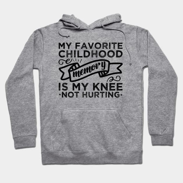 My Favorite Childhood Memory Is My Knee Not Hurting Broken knee Gifts Hoodie by abdelmalik.m95@hotmail.com